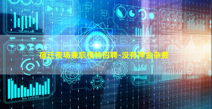 宿迁夜场兼职模特招聘-没有押金杂费